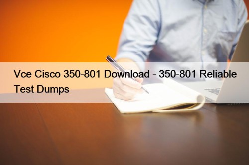Vce Cisco 350-801 Download - 350-801 Reliable Test ...